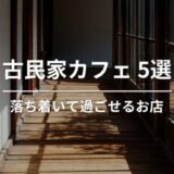 福岡の古民家カフェ5選｜落ち着いて過ごせるおすすめスポット