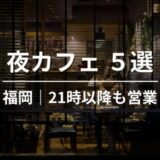 福岡の夜カフェ5選｜夜遅くまで営業しているおすすめカフェまとめ